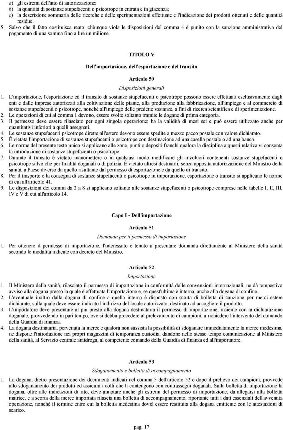 Salvo che il fatto costituisca reato, chiunque viola le disposizioni del comma 4 è punito con la sanzione amministrativa del pagamento di una somma fino a lire un milione.