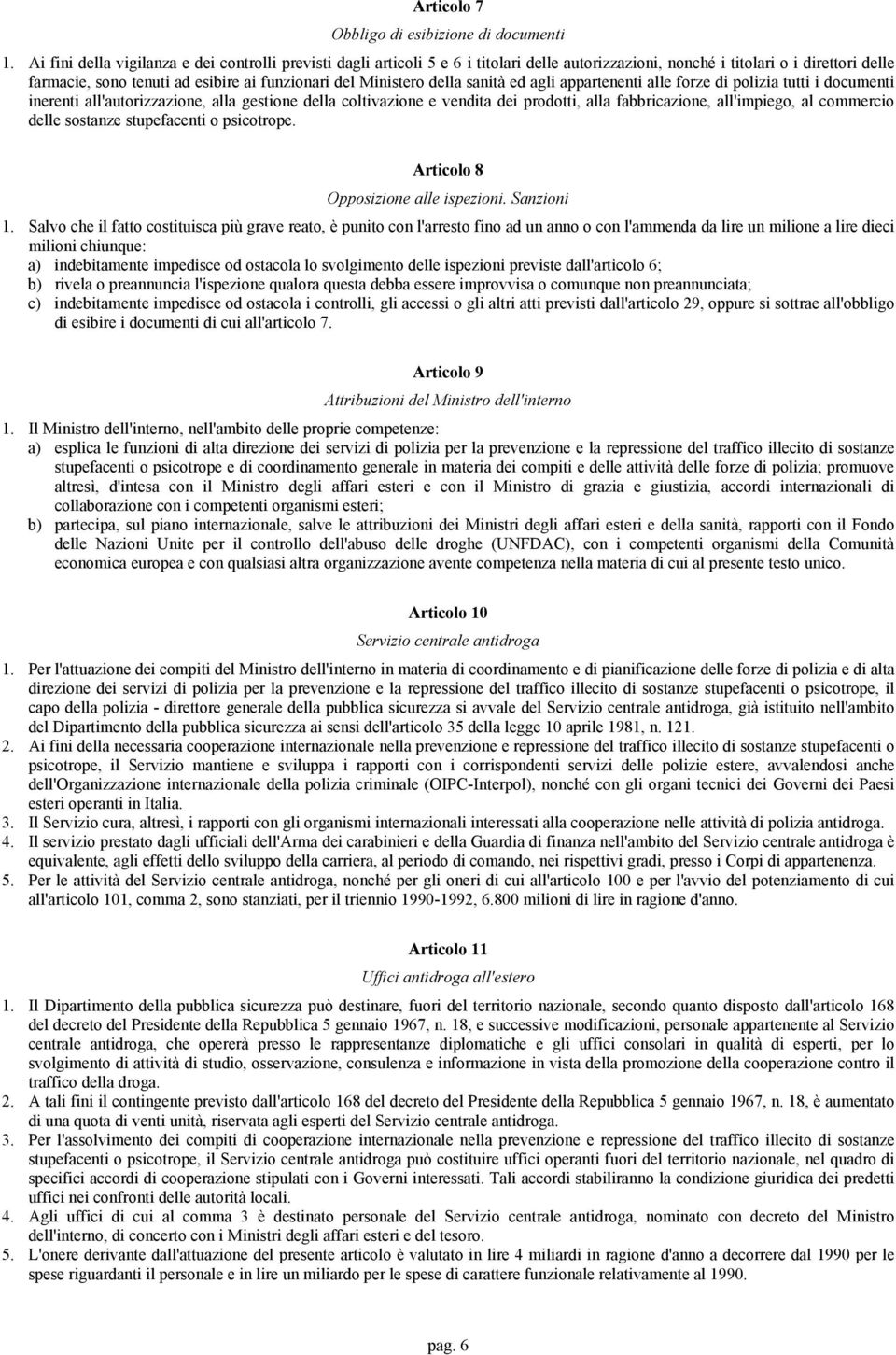 Ministero della sanità ed agli appartenenti alle forze di polizia tutti i documenti inerenti all'autorizzazione, alla gestione della coltivazione e vendita dei prodotti, alla fabbricazione,