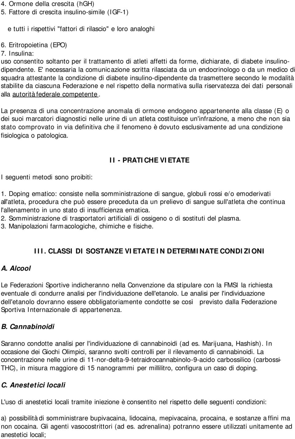 E' necessaria la comunicazione scritta rilasciata da un endocrinologo o da un medico di squadra attestante la condizione di diabete insulino-dipendente da trasmettere secondo le modalità stabilite da