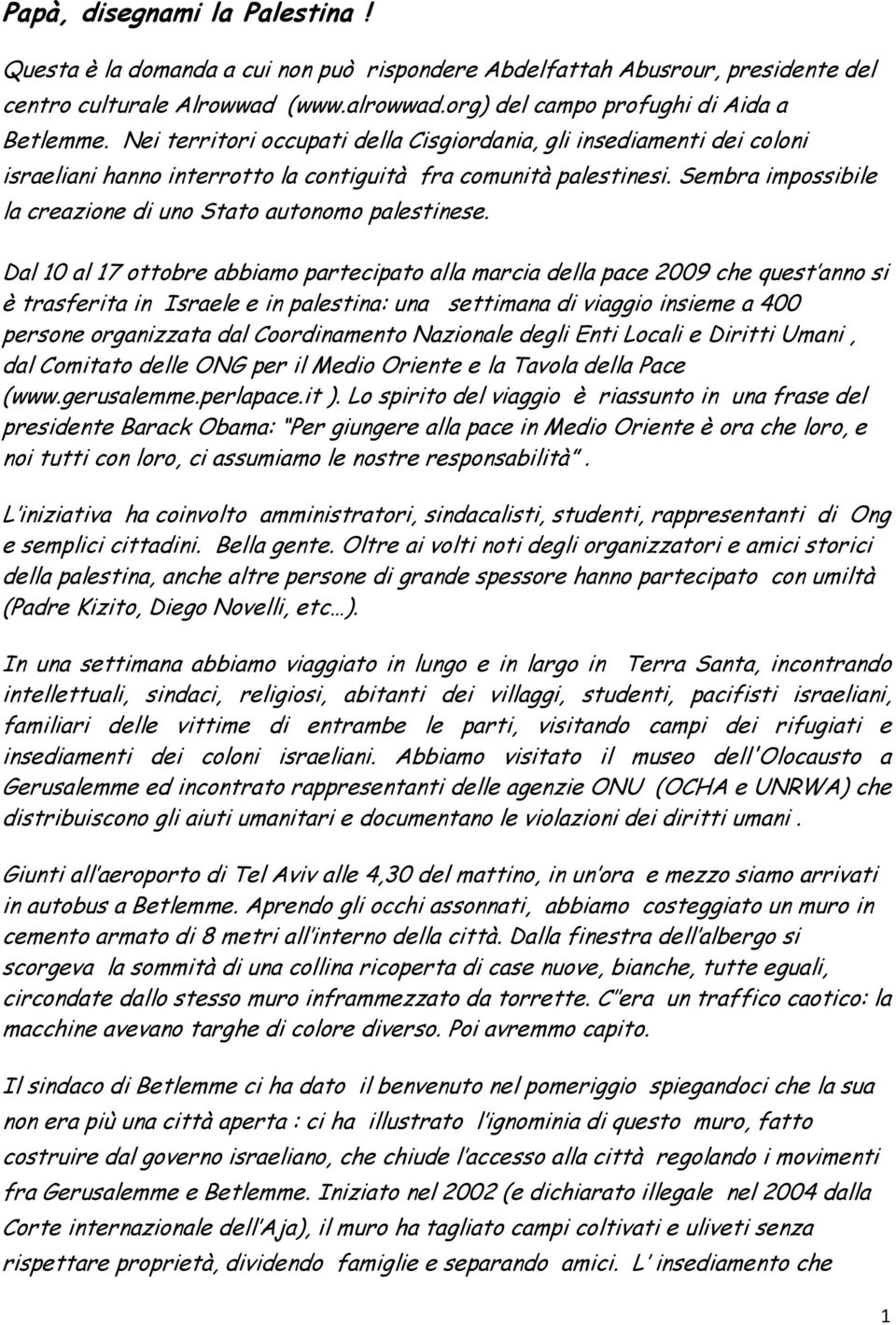 Sembra impossibile la creazione di uno Stato autonomo palestinese.