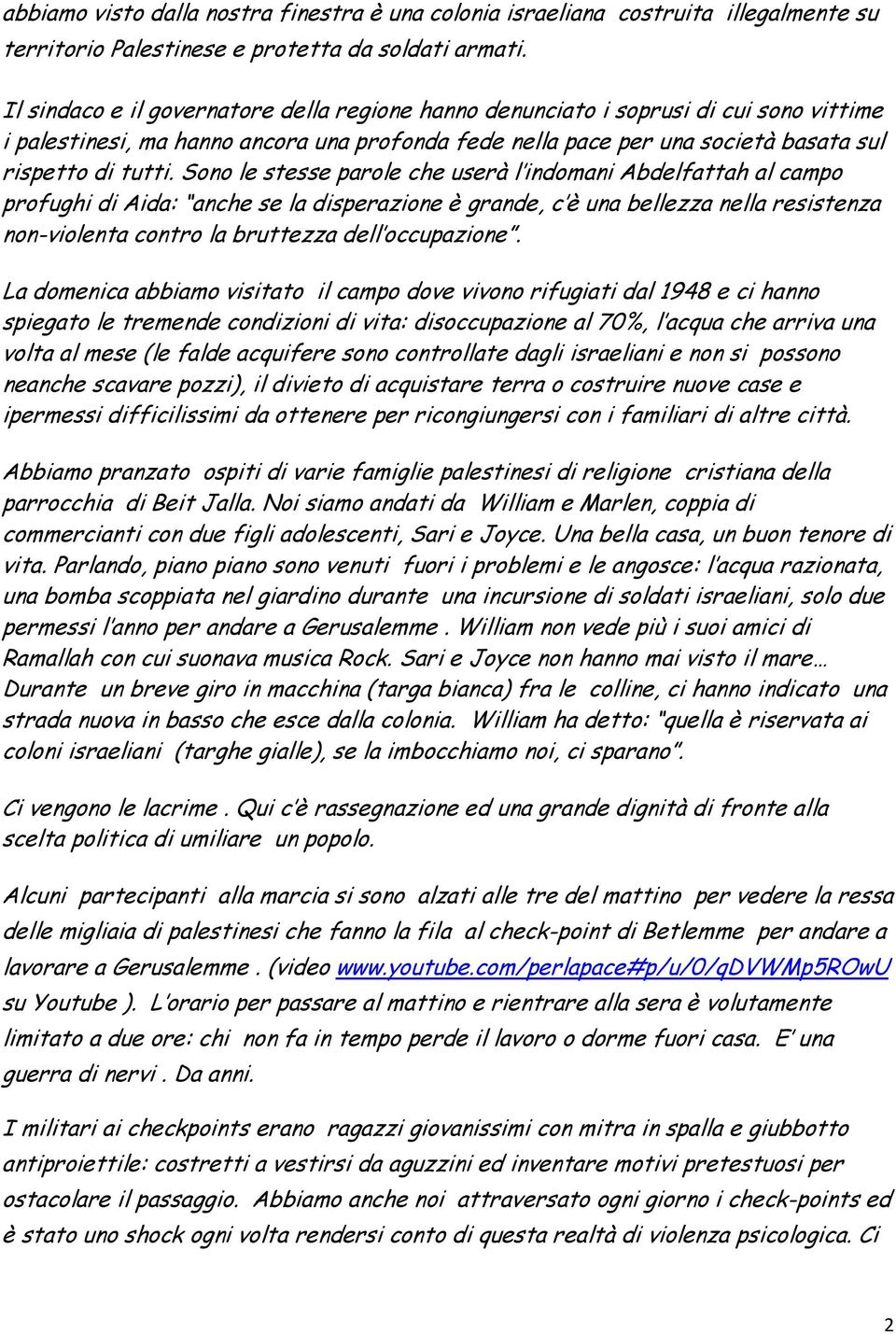 Sono le stesse parole che userà l indomani Abdelfattah al campo profughi di Aida: anche se la disperazione è grande, c è una bellezza nella resistenza non-violenta contro la bruttezza dell