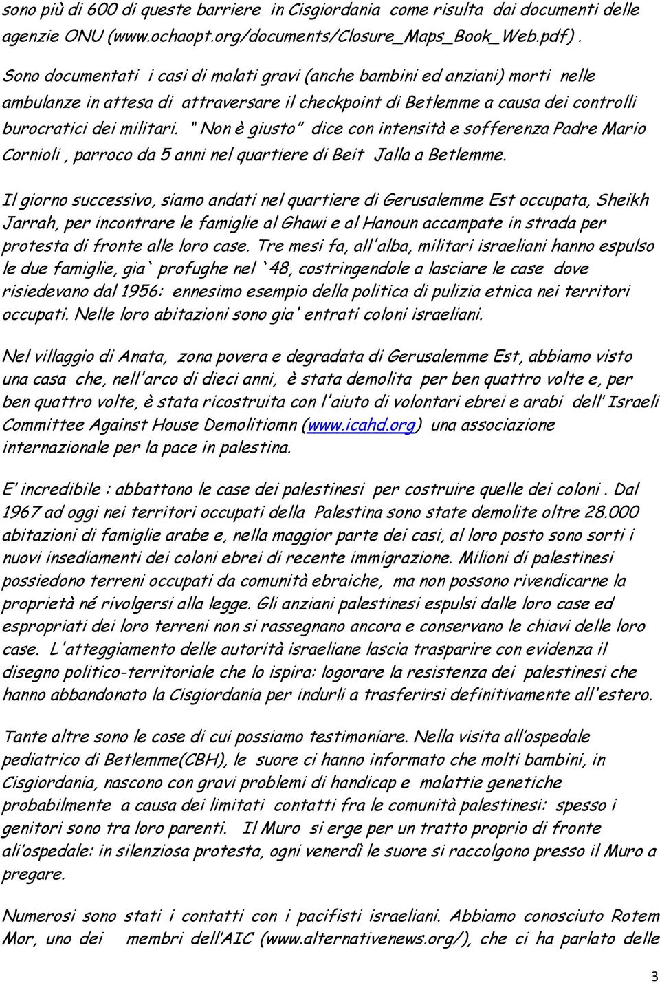 Non è giusto dice con intensità e sofferenza Padre Mario Cornioli, parroco da 5 anni nel quartiere di Beit Jalla a Betlemme.