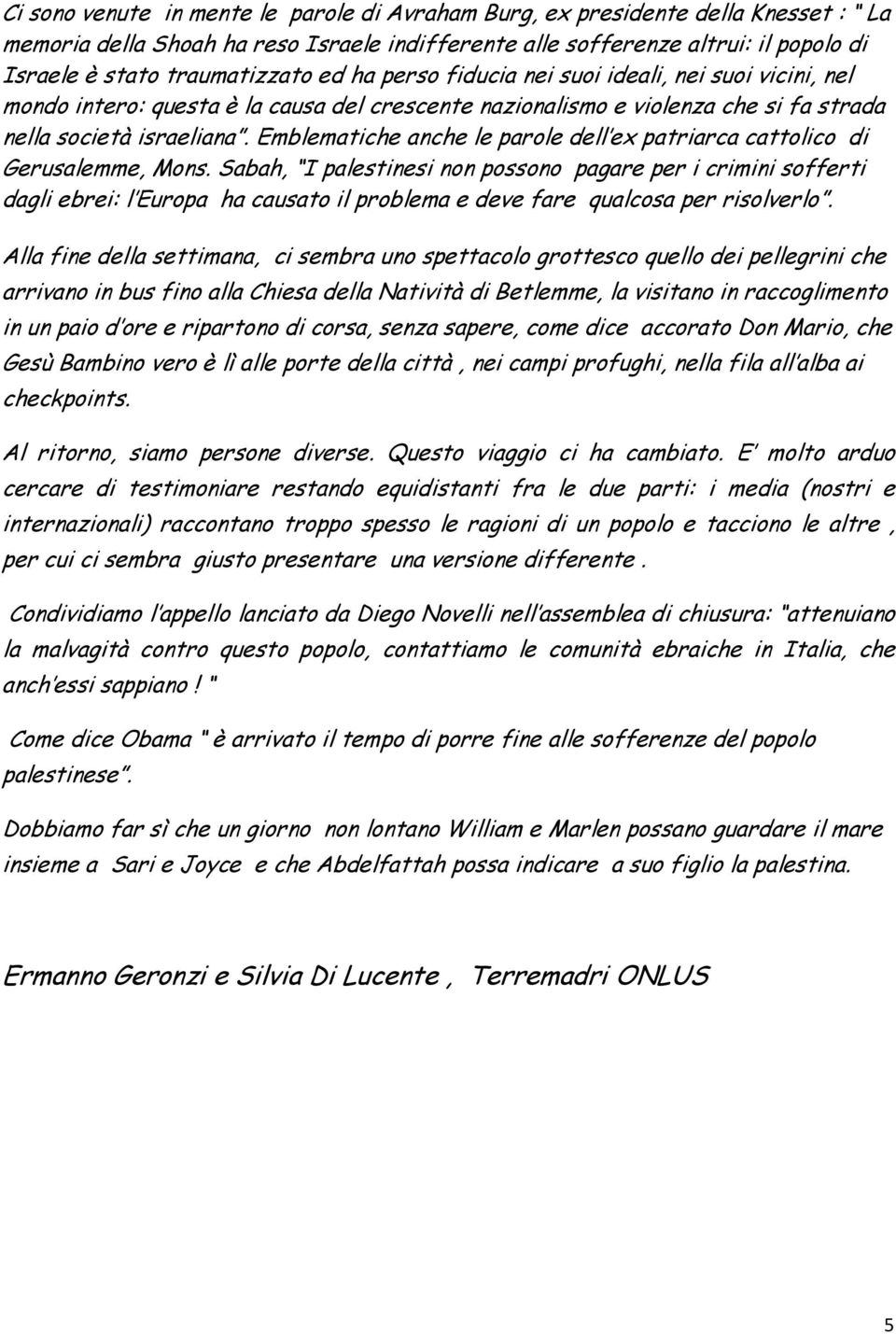 Emblematiche anche le parole dell ex patriarca cattolico di Gerusalemme, Mons.