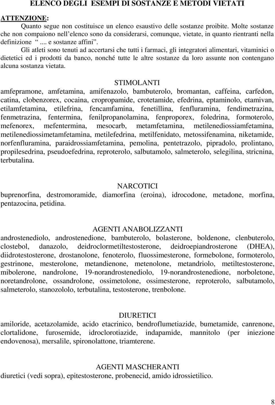 Gli atleti sono tenuti ad accertarsi che tutti i farmaci, gli integratori alimentari, vitaminici o dietetici ed i prodotti da banco, nonché tutte le altre sostanze da loro assunte non contengano