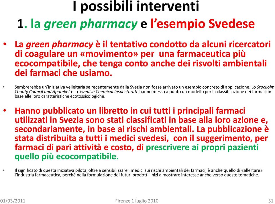 risvolti ambientali dei farmaci che usiamo. Sembrerebbe un iniziativa velleitaria se recentemente dalla Svezia non fosse arrivato un esempio concreto di applicazione.