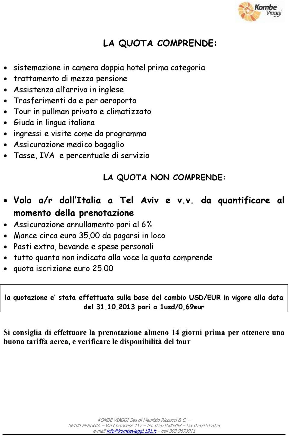 v.v. da quantificare al momento della prenotazione Assicurazione annullamento pari al 6% Mance circa euro 35.