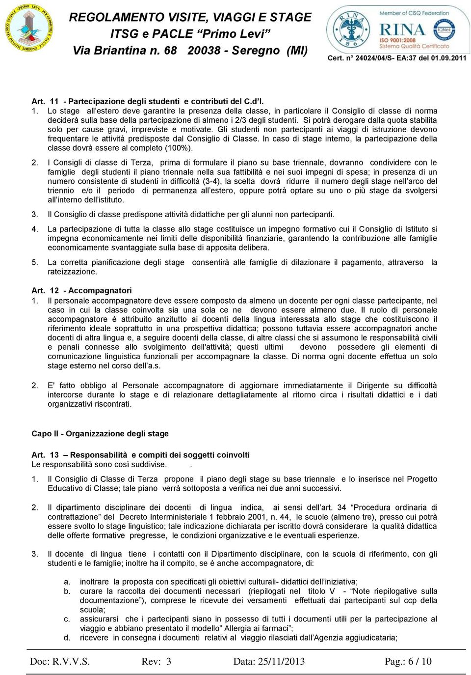 Gli studenti non partecipanti ai viaggi di istruzione devono frequentare le attività predisposte dal Consiglio di Classe.