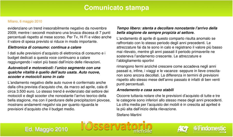 Elettronica di consumo: continua a calare I dati sulle previsioni d acquisto di elettronica di consumo e i budget dedicati a questa voce continuano a calare raggiungendo i valori più bassi dall