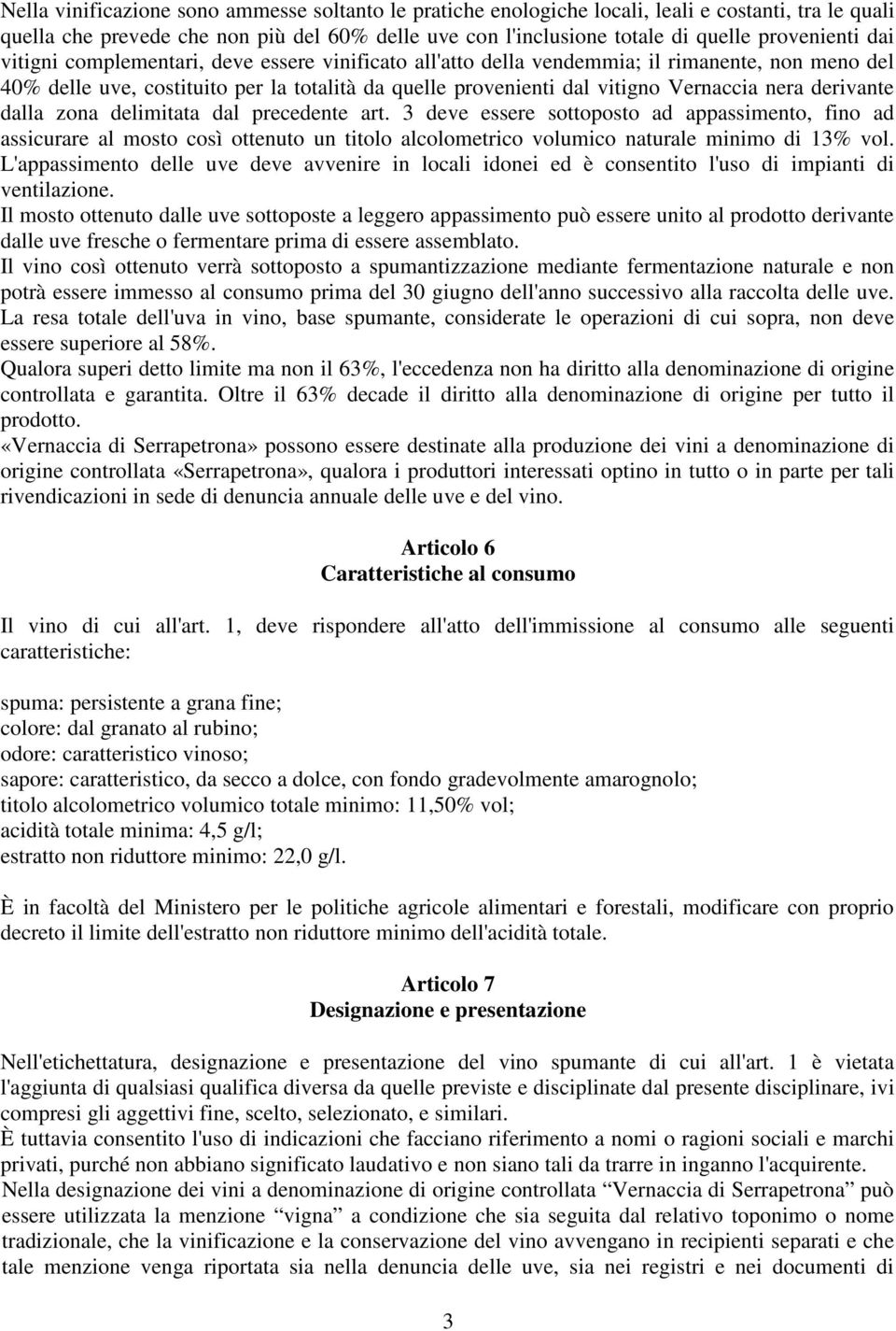 derivante dalla zona delimitata dal precedente art. 3 deve essere sottoposto ad appassimento, fino ad assicurare al mosto così ottenuto un titolo alcolometrico volumico naturale minimo di 13% vol.