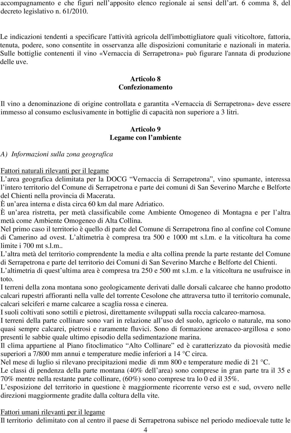 materia. Sulle bottiglie contenenti il vino «Vernaccia di Serrapetrona» può figurare l'annata di produzione delle uve.