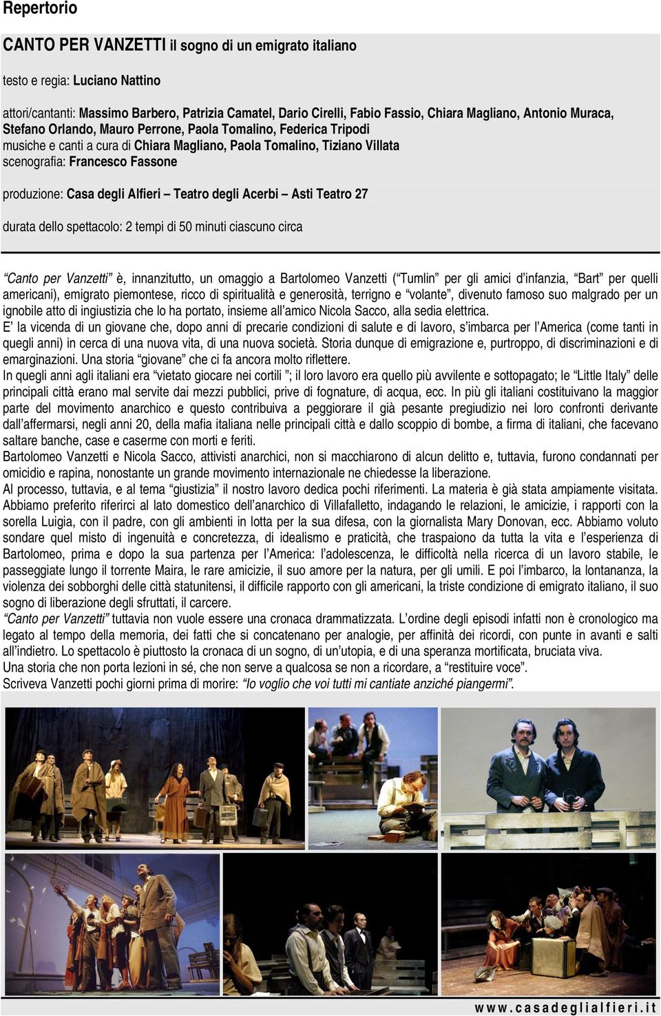 Asti Teatro 27 durata dello spettacolo: 2 tempi di 50 minuti ciascuno circa Canto per Vanzetti è, innanzitutto, un omaggio a Bartolomeo Vanzetti ( Tumlin per gli amici d infanzia, Bart per quelli