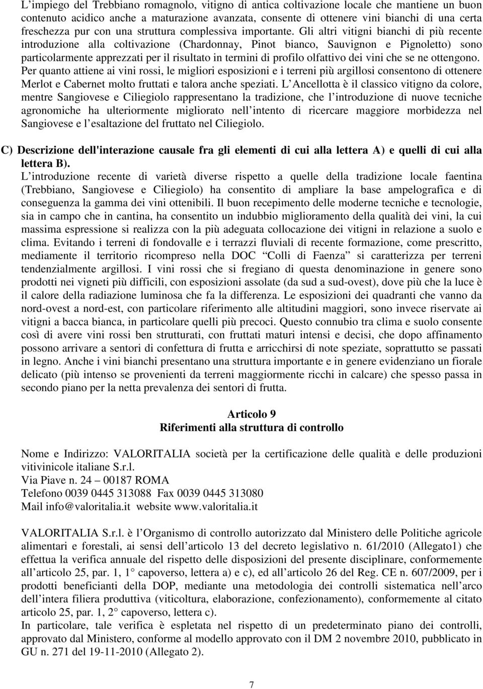 Gli altri vitigni bianchi di più recente introduzione alla coltivazione (Chardonnay, Pinot bianco, Sauvignon e Pignoletto) sono particolarmente apprezzati per il risultato in termini di profilo