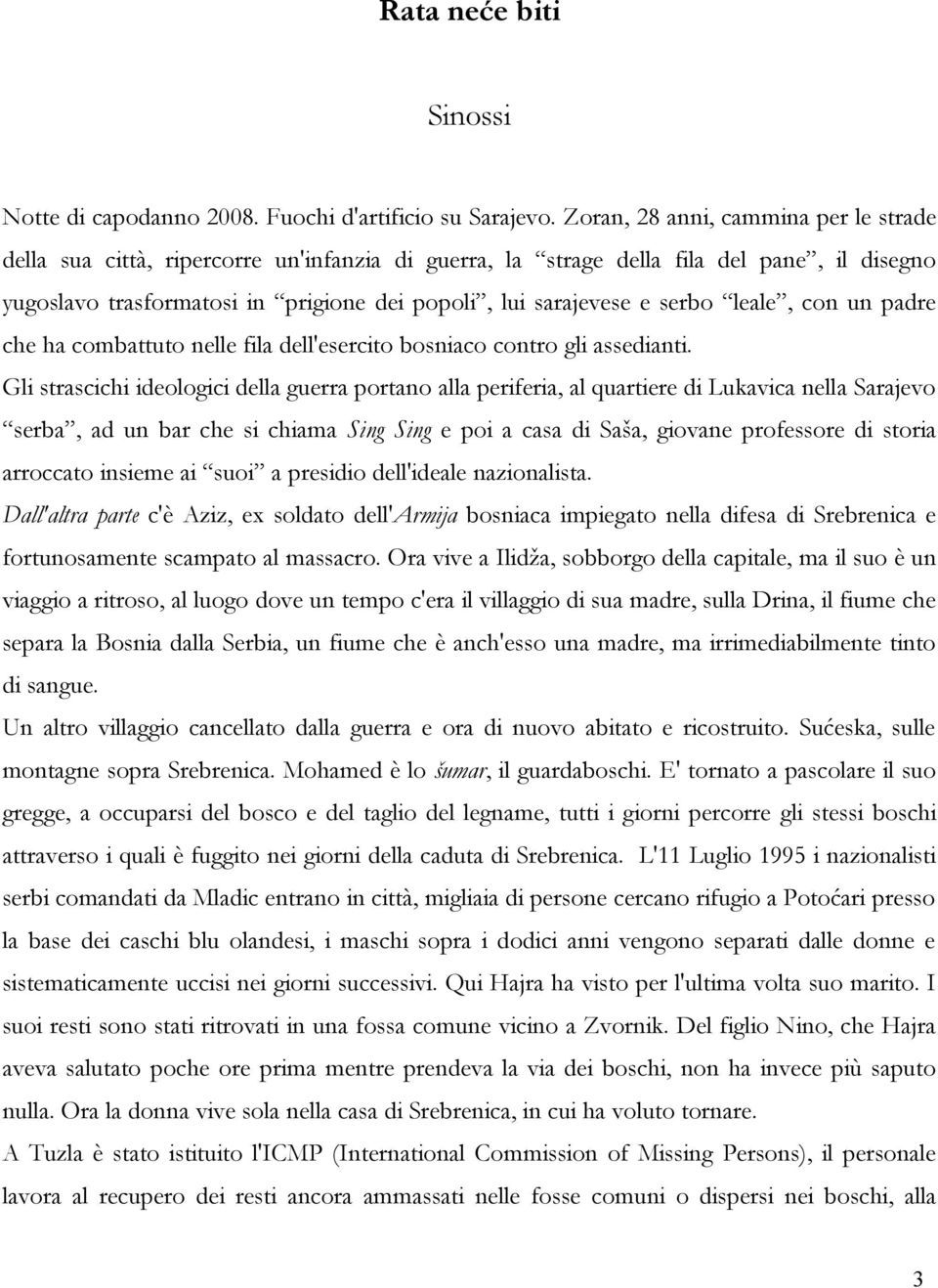 serbo leale, con un padre che ha combattuto nelle fila dell'esercito bosniaco contro gli assedianti.