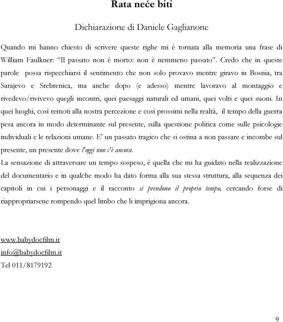 Credo che in queste parole possa rispecchiarsi il sentimento che non solo provavo mentre giravo in Bosnia, tra Sarajevo e Srebrenica, ma anche dopo (e adesso) mentre lavoravo al montaggio e