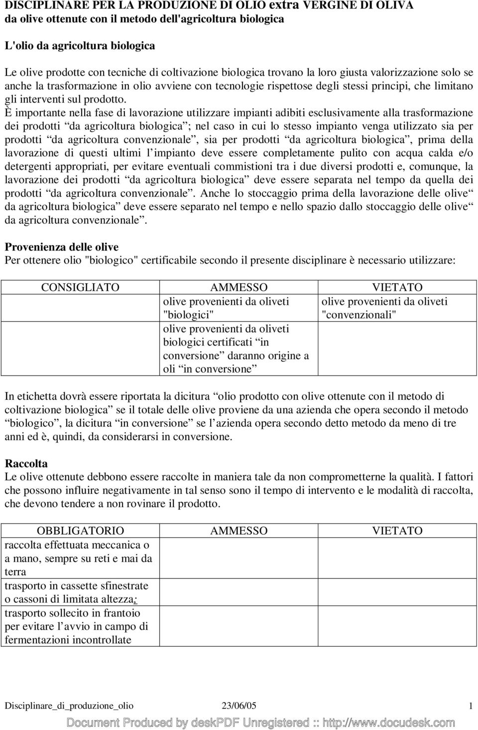 È importante nella fase di lavorazione utilizzare impianti adibiti esclusivamente alla trasformazione dei prodotti da agricoltura biologica ; nel caso in cui lo stesso impianto venga utilizzato sia