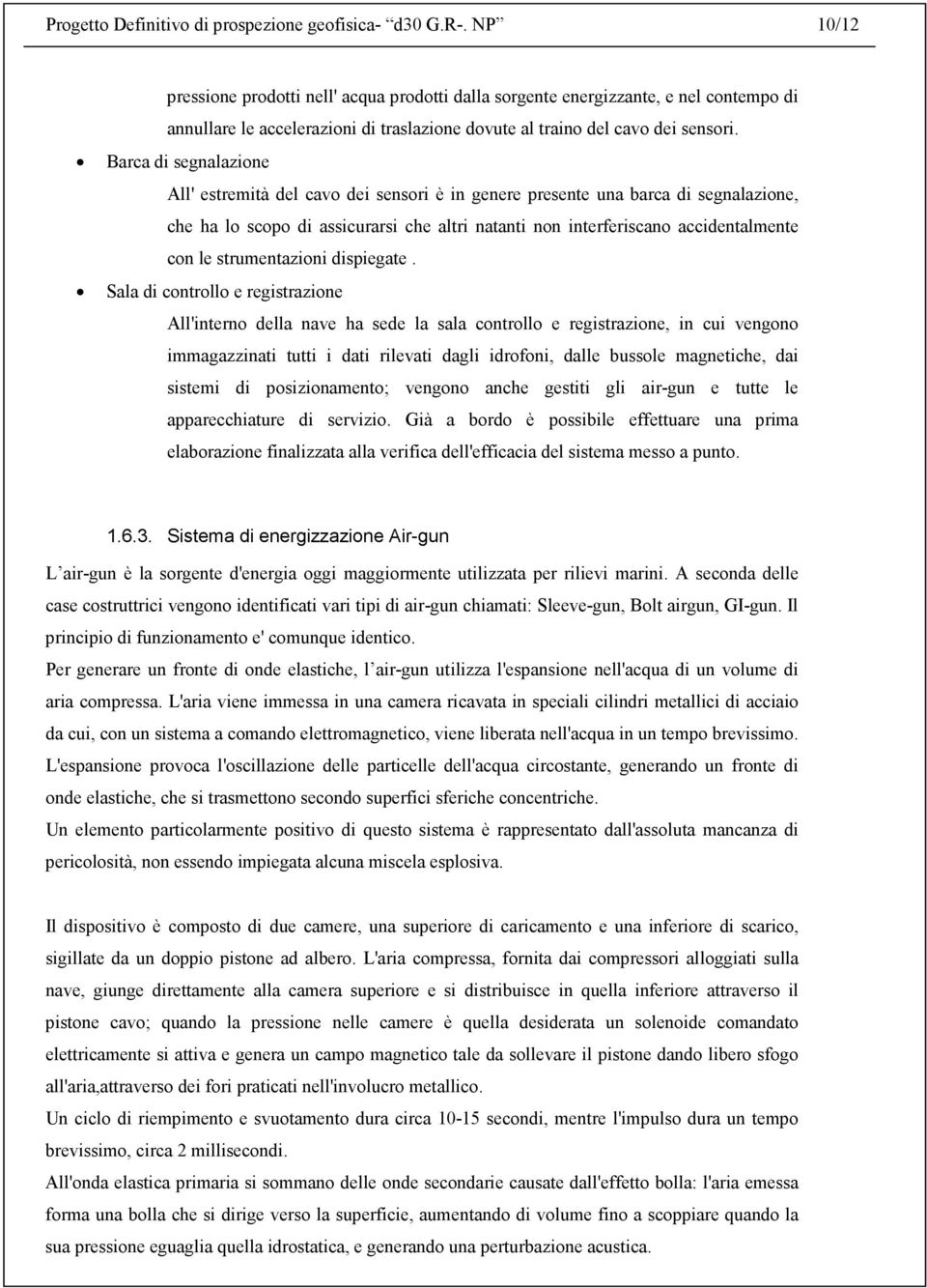 Barca di segnalazione All' estremità del cavo dei sensori è in genere presente una barca di segnalazione, che ha lo scopo di assicurarsi che altri natanti non interferiscano accidentalmente con le