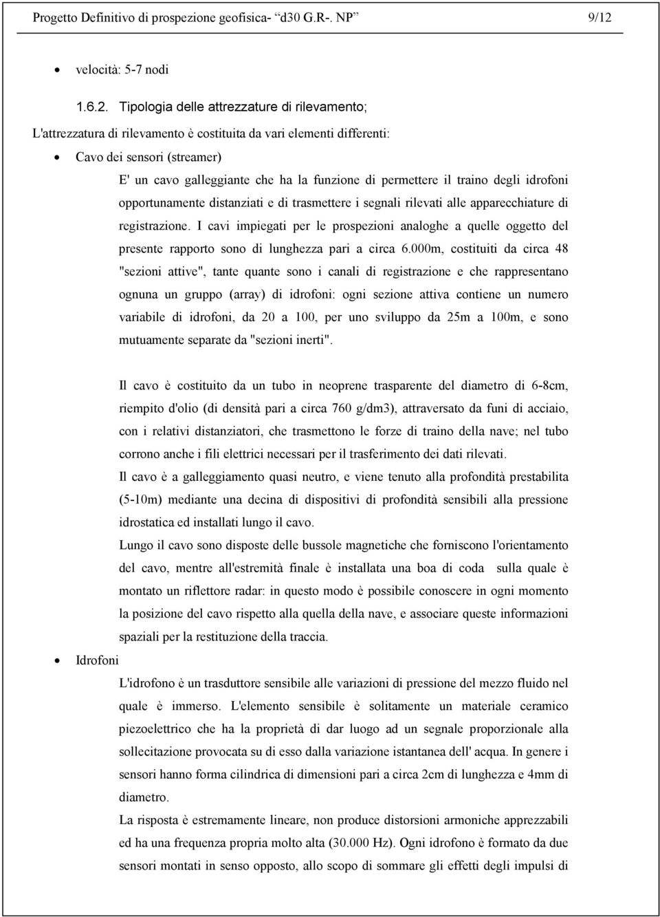 Tipologia delle attrezzature di rilevamento; L'attrezzatura di rilevamento è costituita da vari elementi differenti: Cavo dei sensori (streamer) E' un cavo galleggiante che ha la funzione di