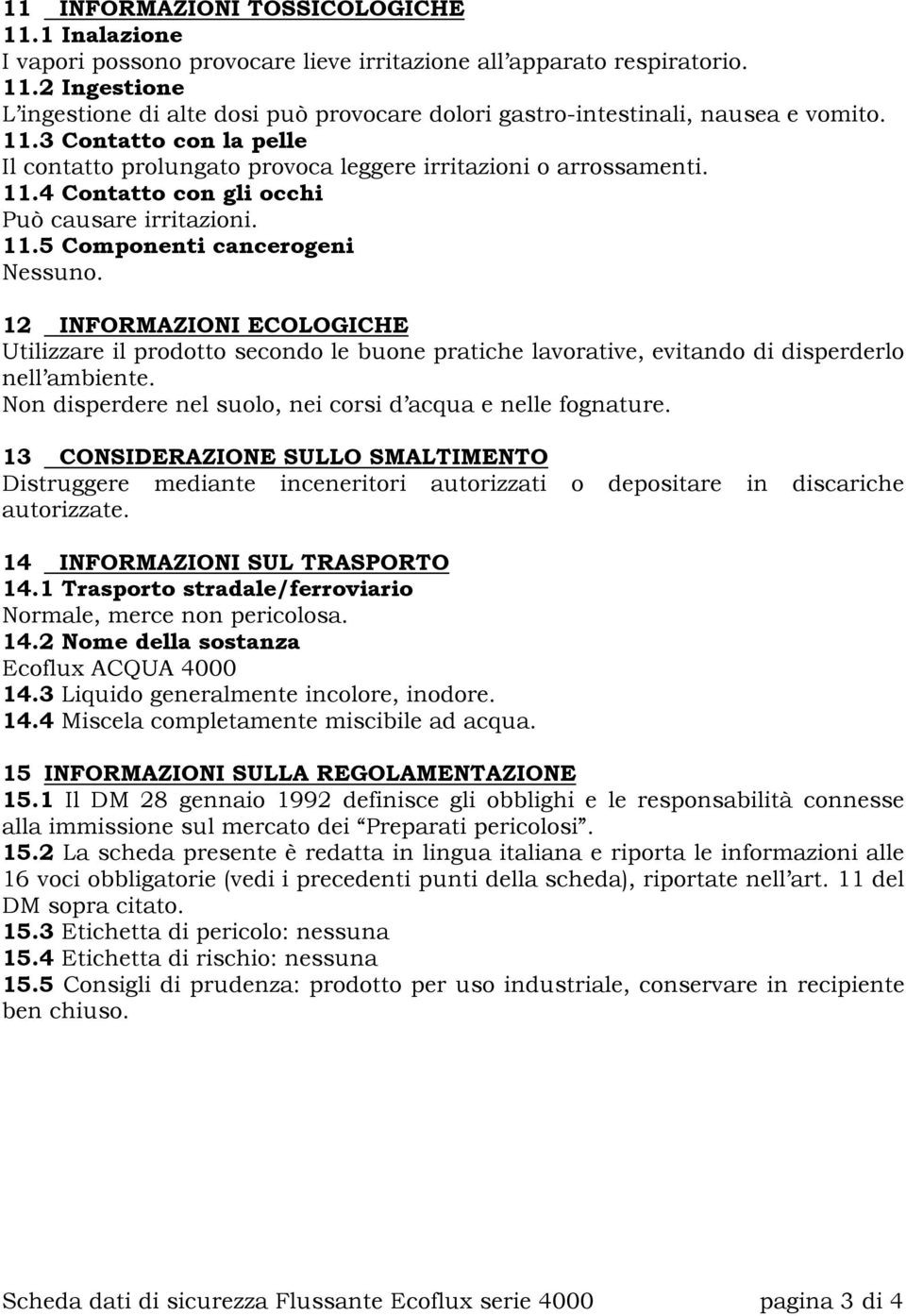 12 INFORMAZIONI ECOLOGICHE Utilizzare il prodotto secondo le buone pratiche lavorative, evitando di disperderlo nell ambiente. Non disperdere nel suolo, nei corsi d acqua e nelle fognature.