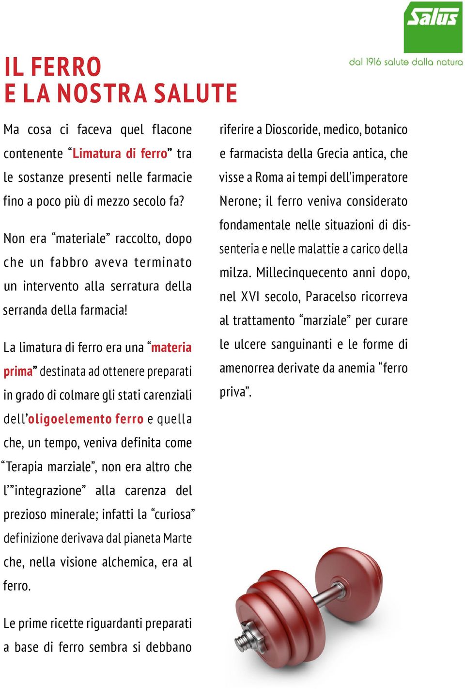 La limatura di ferro era una materia prima destinata ad ottenere preparati in grado di colmare gli stati carenziali dell oligoelemento ferro e quella che, un tempo, veniva definita come Terapia