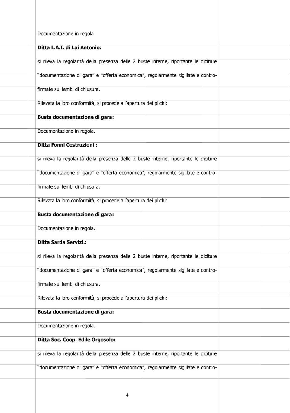 Costruzioni : Rilevata la loro conformità, si procede all apertura dei plichi: Ditta Sarda Servizi.