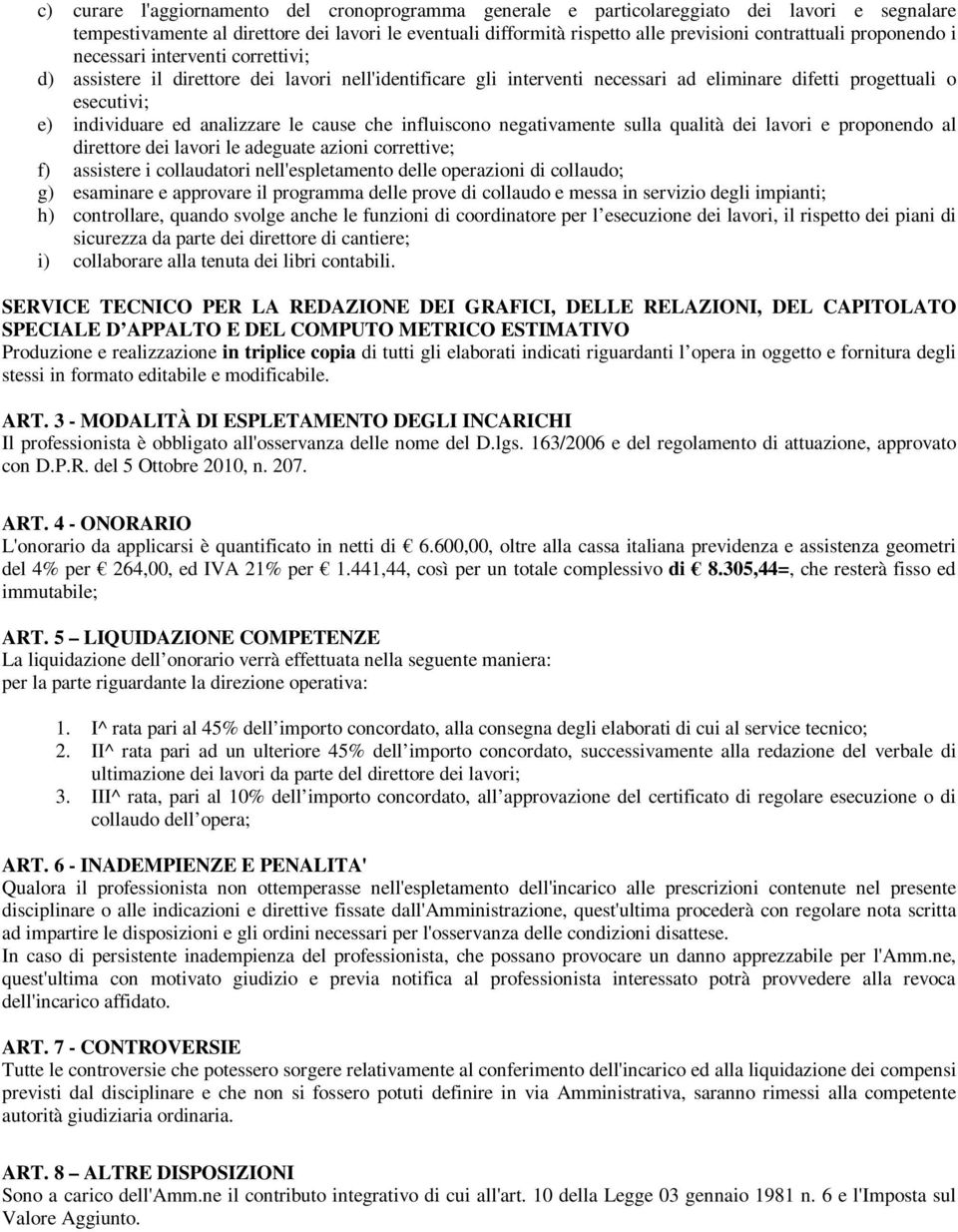 analizzare le cause che influiscono negativamente sulla qualità dei lavori e proponendo al direttore dei lavori le adeguate azioni correttive; f) assistere i collaudatori nell'espletamento delle