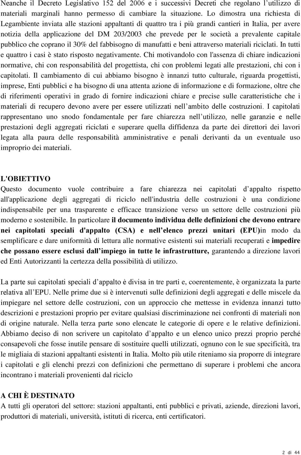 società a prevalente capitale pubblico che coprano il 30% del fabbisogno di manufatti e beni attraverso materiali riciclati. In tutti e quattro i casi è stato risposto negativamente.