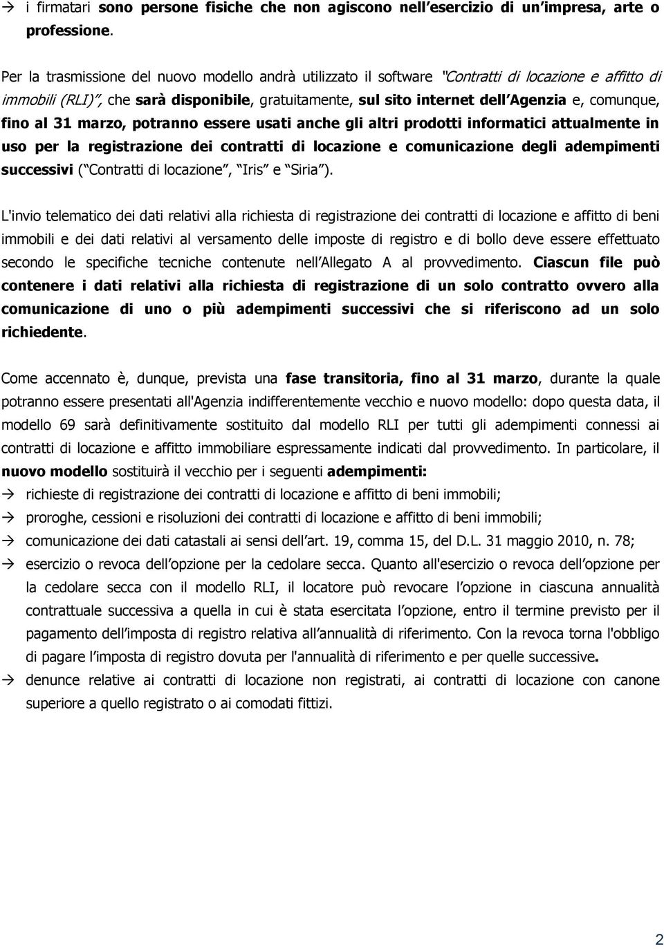 fino al 31 marzo, potranno essere usati anche gli altri prodotti informatici attualmente in uso per la registrazione dei contratti di locazione e comunicazione degli adempimenti successivi (