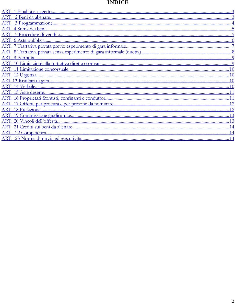 10 Limitazioni alla trattativa diretta o privata....9 ART. 11 Limitazione concorsuale.... 10 ART. 12 Urgenza....10 ART.13 Risultati di gara.... 10 ART. 14 Verbale.... 10 ART. 15 Aste deserte.... 11 ART.