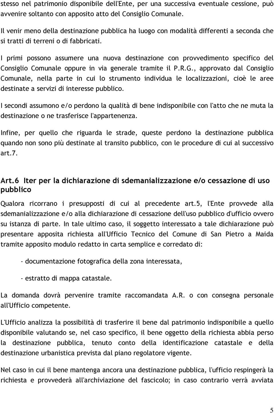 I primi possono assumere una nuova destinazione con provvedimento specifico del Consiglio Comunale oppure in via generale tramite il P.R.G.