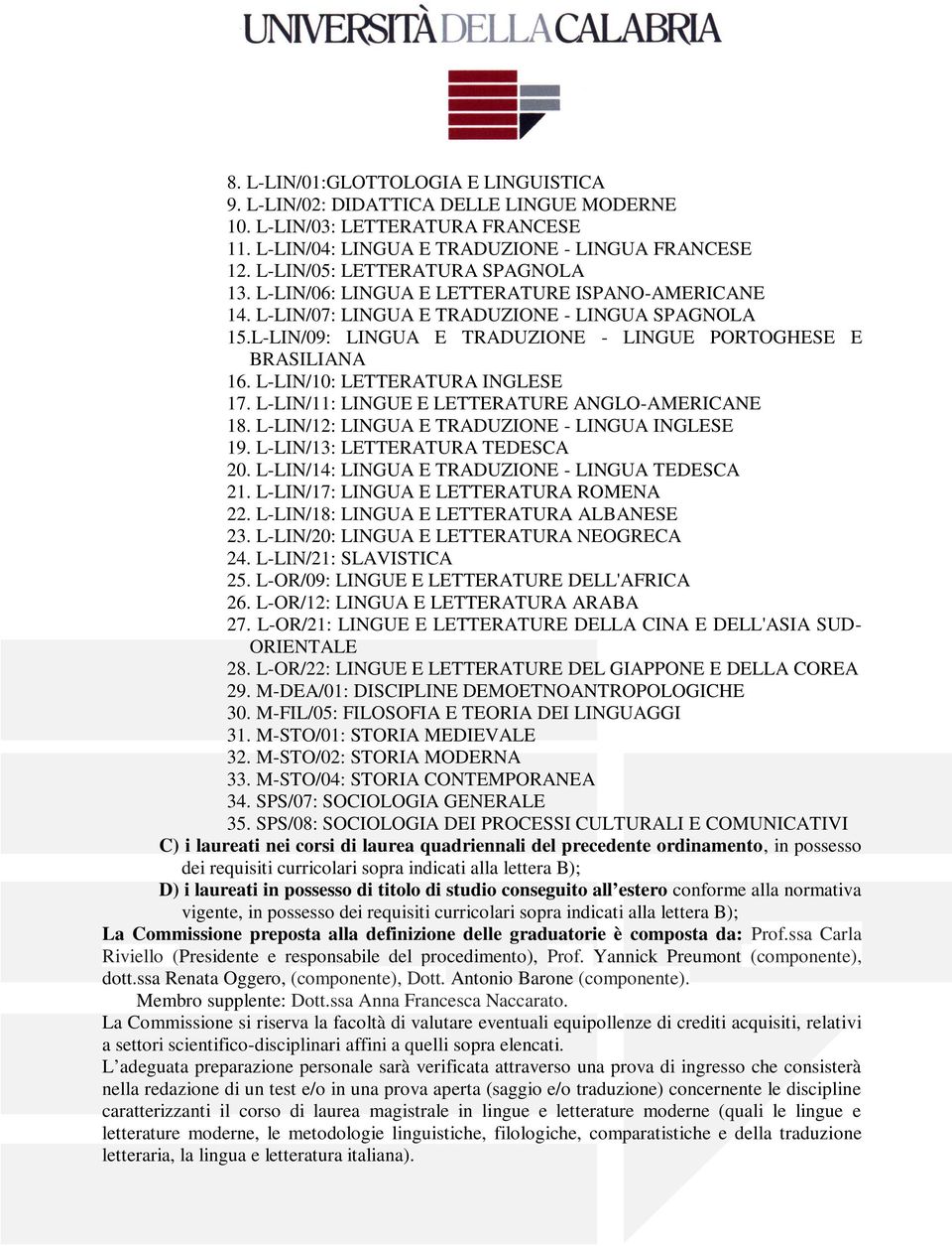 L-LIN/09: LINGUA E TRADUZIONE - LINGUE PORTOGHESE E BRASILIANA 16. L-LIN/10: LETTERATURA INGLESE 17. L-LIN/11: LINGUE E LETTERATURE ANGLO-AMERICANE 18.