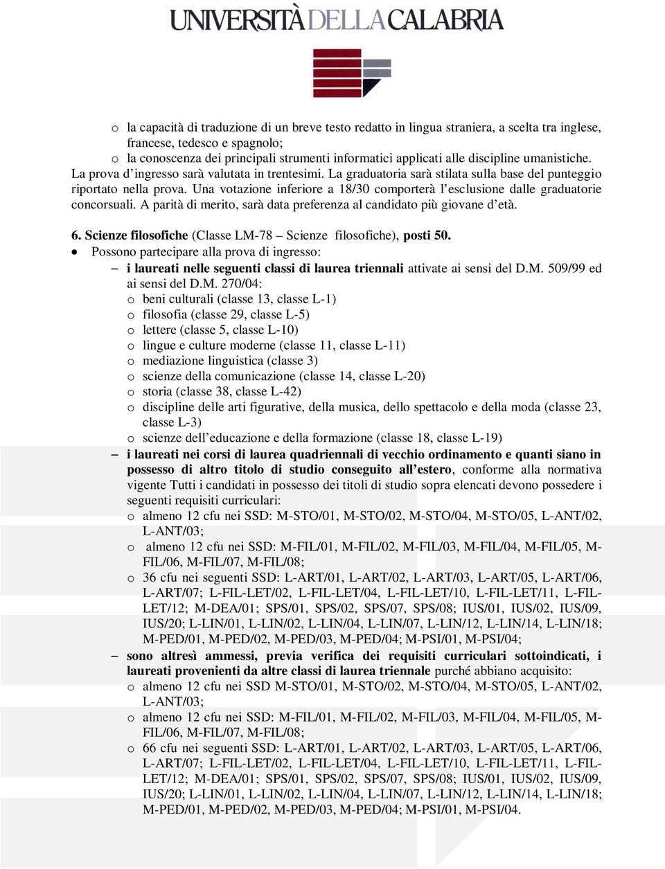 Una votazione inferiore a 18/30 comporterà l esclusione dalle graduatorie concorsuali. A parità di merito, sarà data preferenza al candidato più giovane d età. 6.