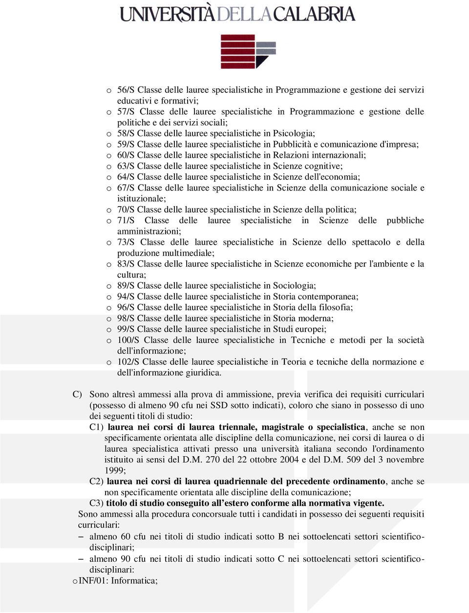 in Relazioni internazionali; o 63/S Classe delle lauree specialistiche in Scienze cognitive; o 64/S Classe delle lauree specialistiche in Scienze dell'economia; o 67/S Classe delle lauree