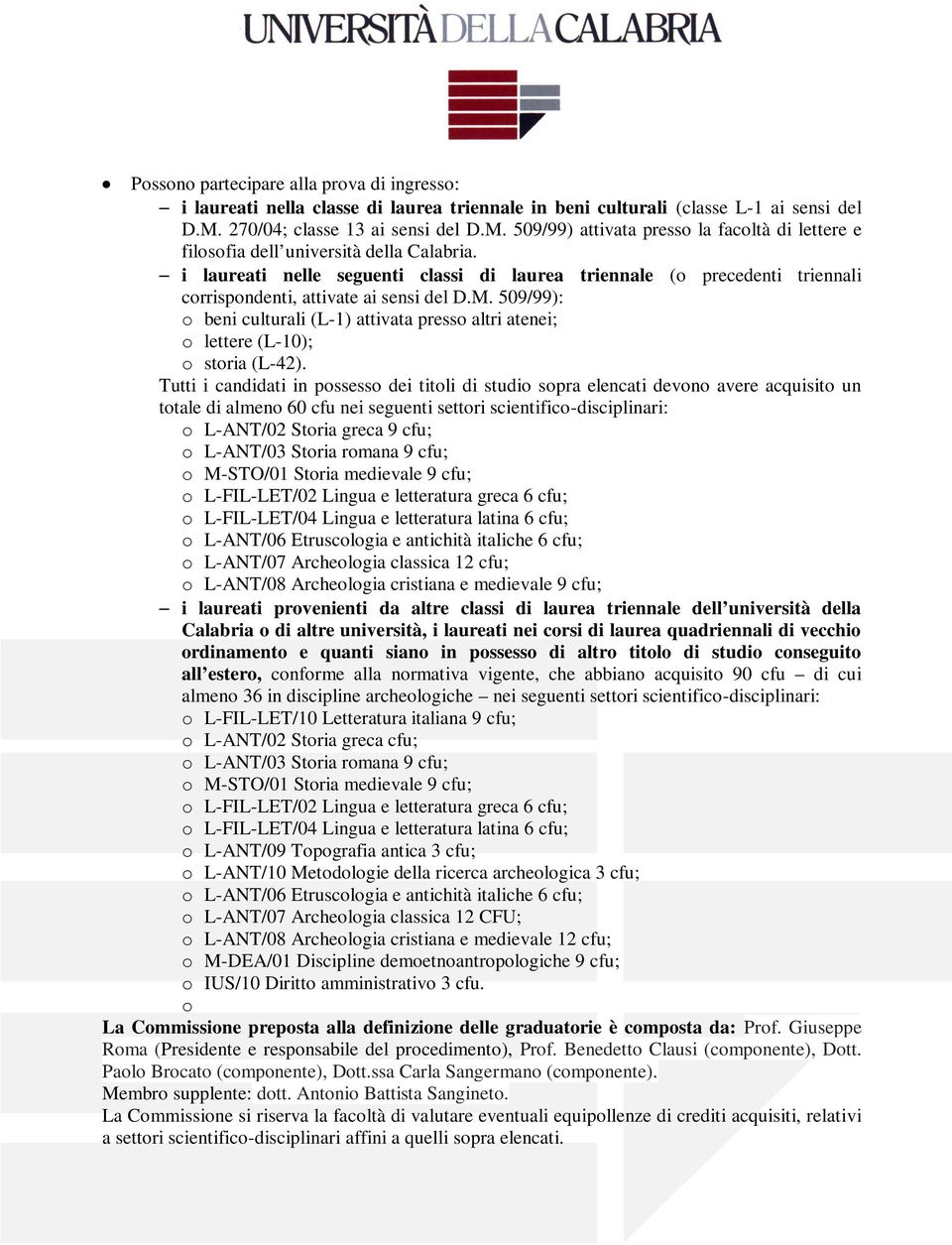 i laureati nelle seguenti classi di laurea triennale (o precedenti triennali corrispondenti, attivate ai sensi del D.M.