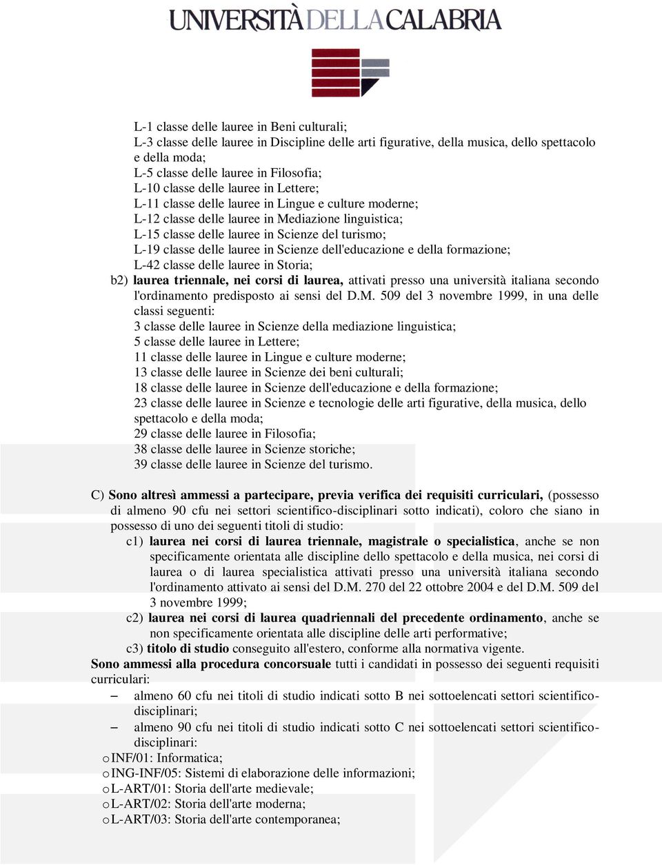 lauree in Scienze dell'educazione e della formazione; L-42 classe delle lauree in Storia; b2) laurea triennale, nei corsi di laurea, attivati presso una università italiana secondo l'ordinamento