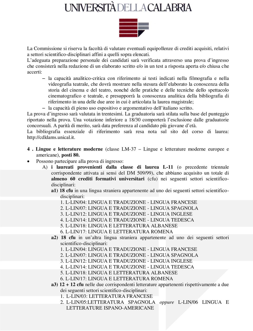 accerti: la capacità analitico-critica con riferimento ai testi indicati nella filmografia e nella videografia teatrale, che dovrà mostrare nella stesura dell elaborato la conoscenza della storia del