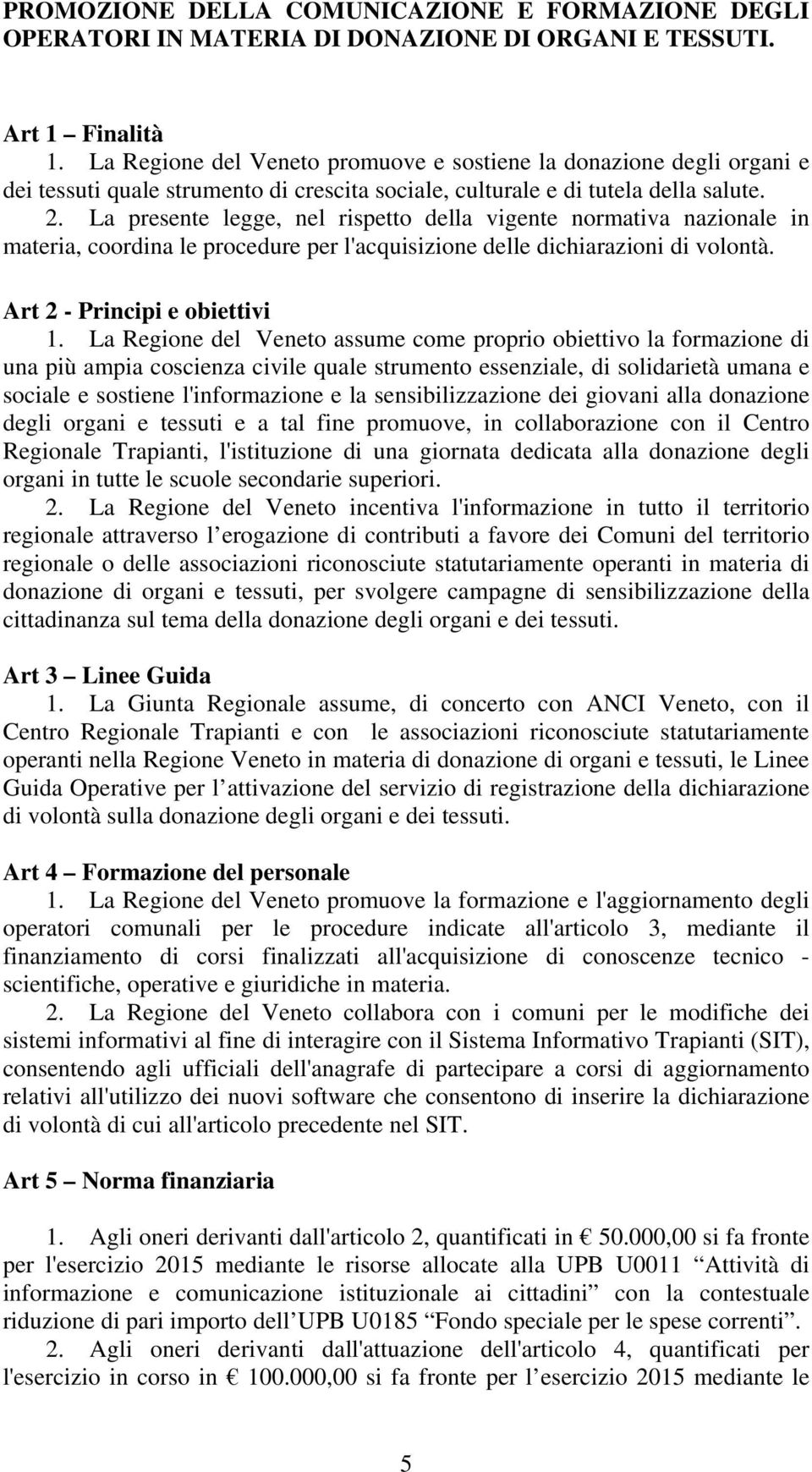 La presente legge, nel rispetto della vigente normativa nazionale in materia, coordina le procedure per l'acquisizione delle dichiarazioni di volontà. Art 2 - Principi e obiettivi 1.