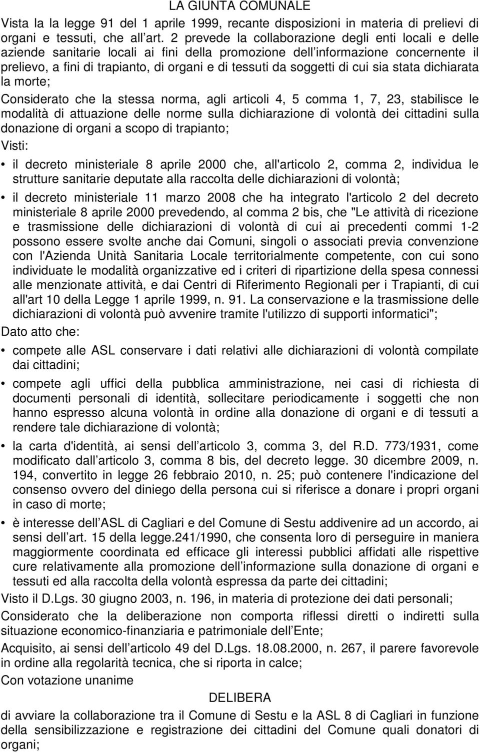 soggetti di cui sia stata dichiarata la morte; Considerato che la stessa norma, agli articoli 4, 5 comma 1, 7, 23, stabilisce le modalità di attuazione delle norme sulla dichiarazione di volontà dei