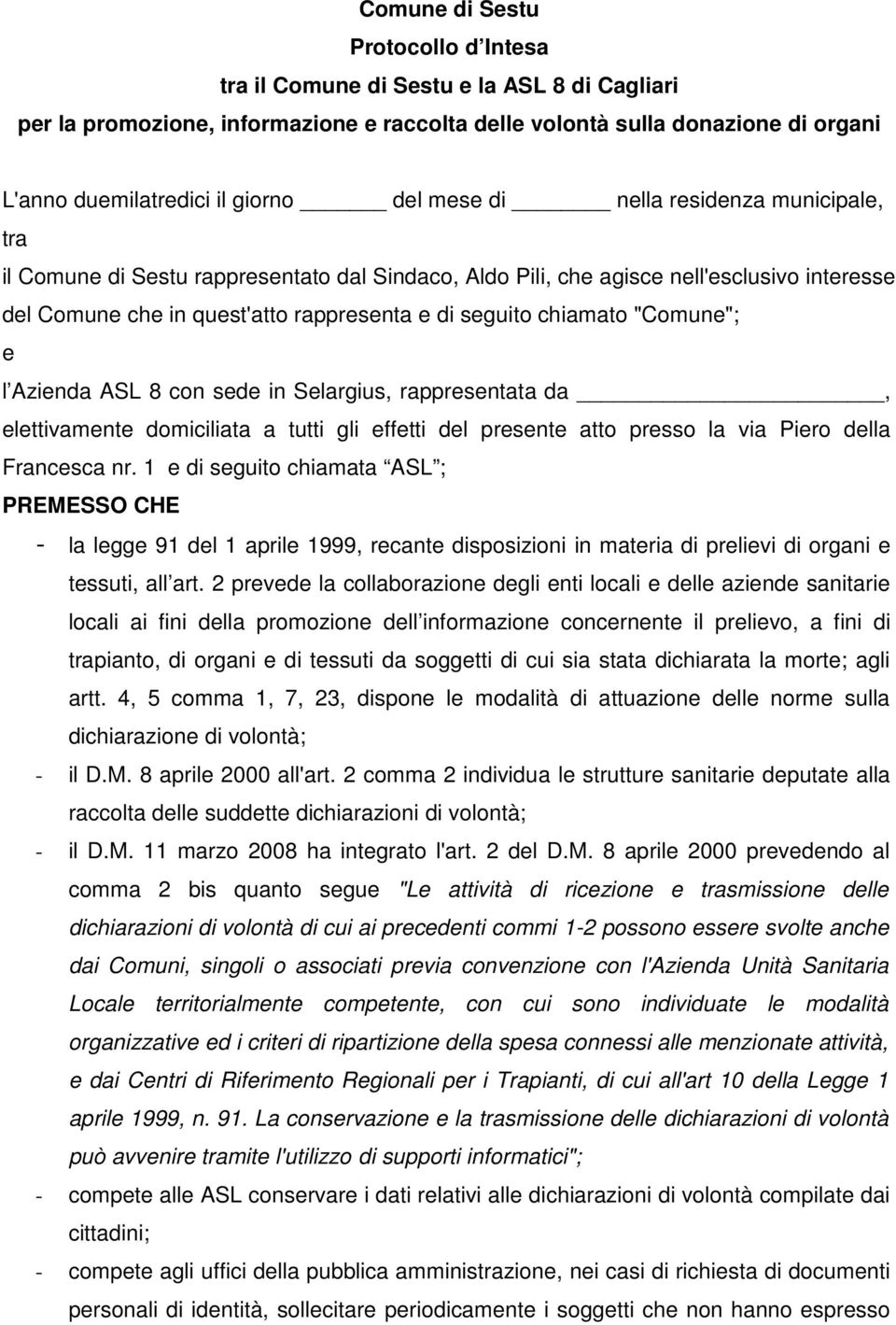 "Comune"; e l Azienda ASL 8 con sede in Selargius, rappresentata da, elettivamente domiciliata a tutti gli effetti del presente atto presso la via iero della Francesca nr.