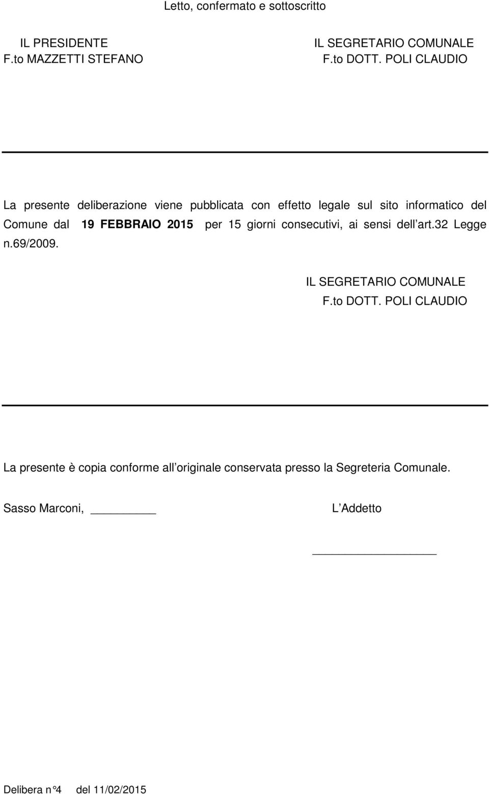 19 FEBBRAIO 2015 per 15 giorni consecutivi, ai sensi dell art.32 Legge n.69/2009. IL SEGRETARIO COMUNALE F.