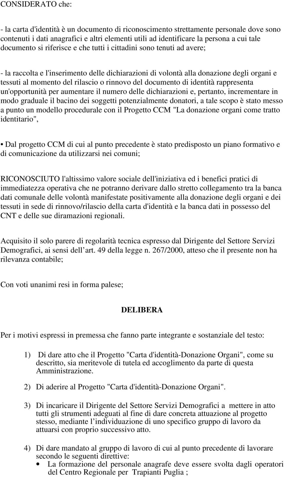 rinnovo del documento di identità rappresenta un'opportunità per aumentare il numero delle dichiarazioni e, pertanto, incrementare in modo graduale il bacino dei soggetti potenzialmente donatori, a