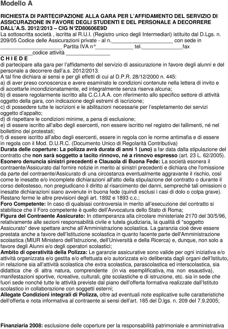 fax codice attività C H I E D E di partecipare alla gara per l affidamento del servizio di assicurazione in favore degli alunni e del personale a decorrere dall a.s. 2012/2013.