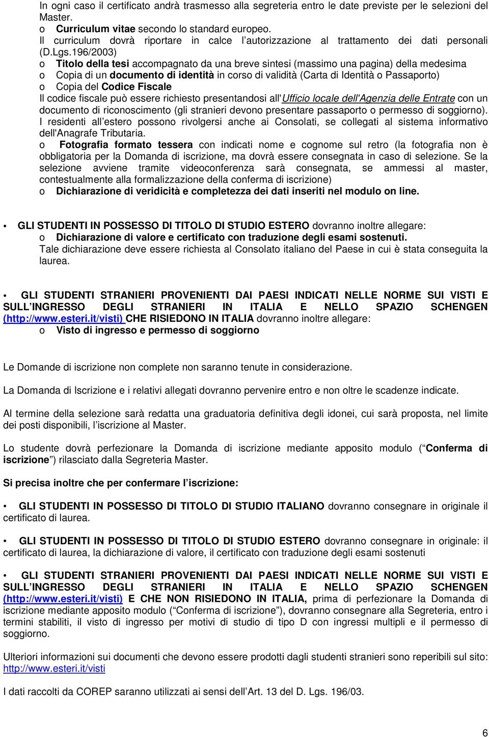 196/2003) o Titolo della tesi accompagnato da una breve sintesi (massimo una pagina) della medesima o Copia di un documento di identità in corso di validità (Carta di Identità o Passaporto) o Copia