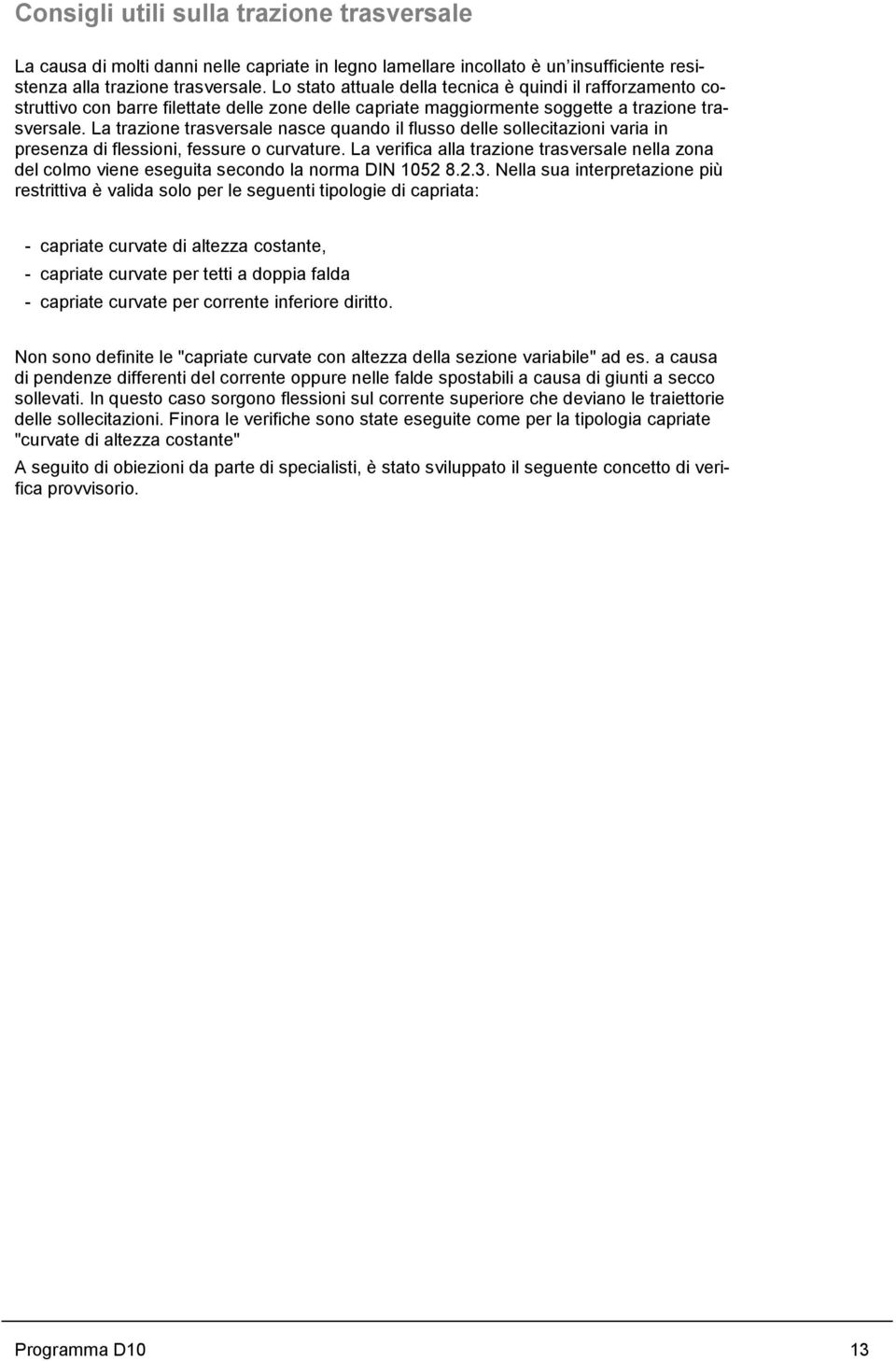 L trzione trsversle nsce qundo il flusso delle sollecitzioni vri in presenz di flessioni, fessure o curvture. L verific ll trzione trsversle nell zon del colmo viene eseguit secondo l norm DIN 105 8.