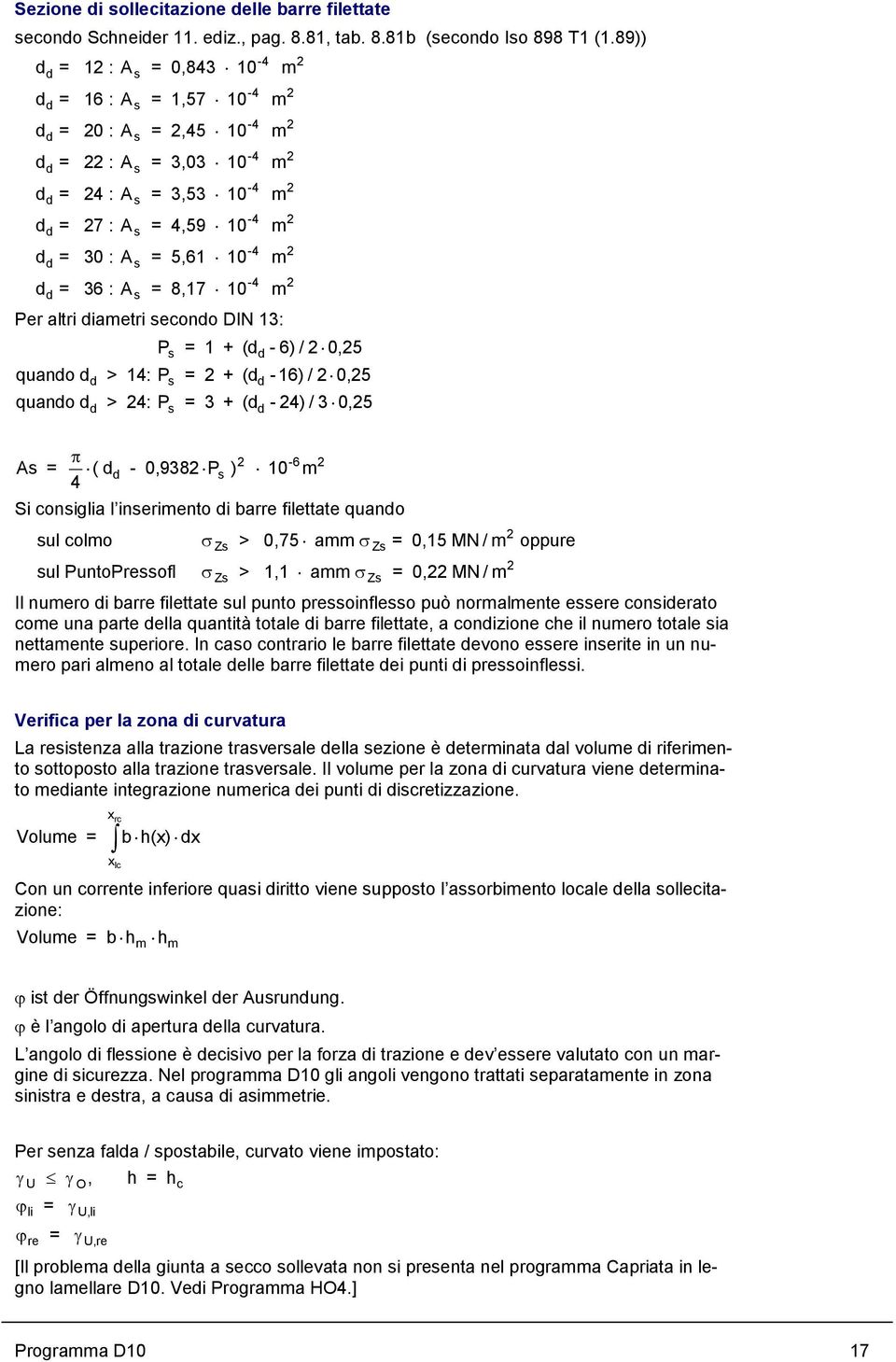 5,61 10 m -4 d d = 36 : A s = 8,17 10 m Per ltri dimetri secondo DIN 13: P s = 1 + (dd - 6) / 0,5 qundo d d > 14: P s = + (dd - 16) / 0,5 qundo d > 4: P = 3 + (d - 4) / 3 0,5 d s d π As = ( d - 0,938