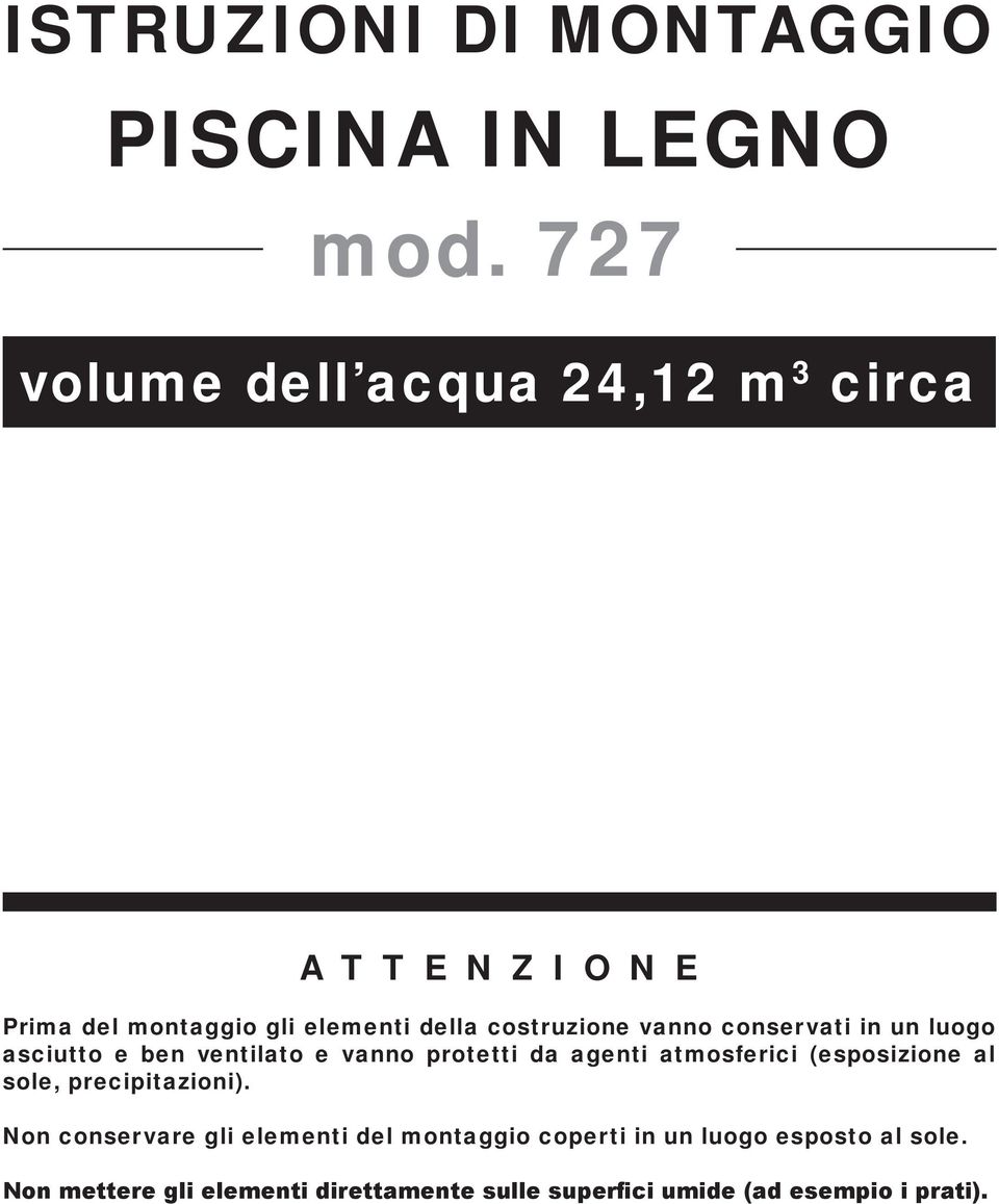 conservati in un luogo asciutto e ben ventilato e vanno protetti da agenti atmosferici (esposizione al sole,