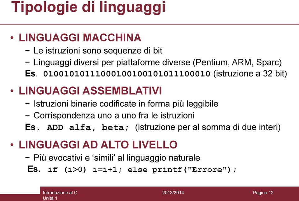 01001010111000100100101011100010 (istruzione a 32 bit) LINGUAGGI ASSEMBLATIVI Istruzioni binarie codificate in forma più