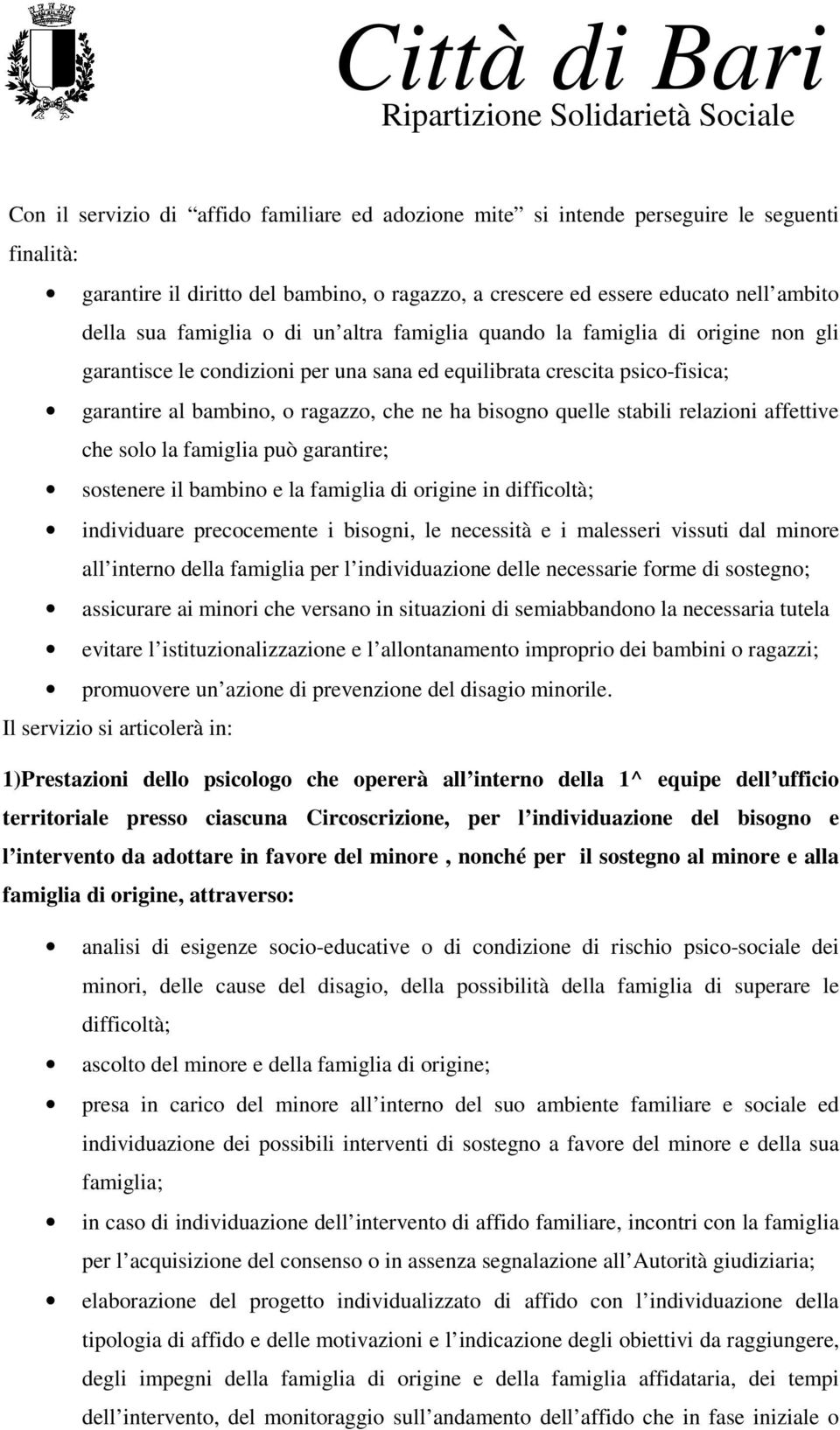 quelle stabili relazioni affettive che solo la famiglia può garantire; sostenere il bambino e la famiglia di origine in difficoltà; individuare precocemente i bisogni, le necessità e i malesseri