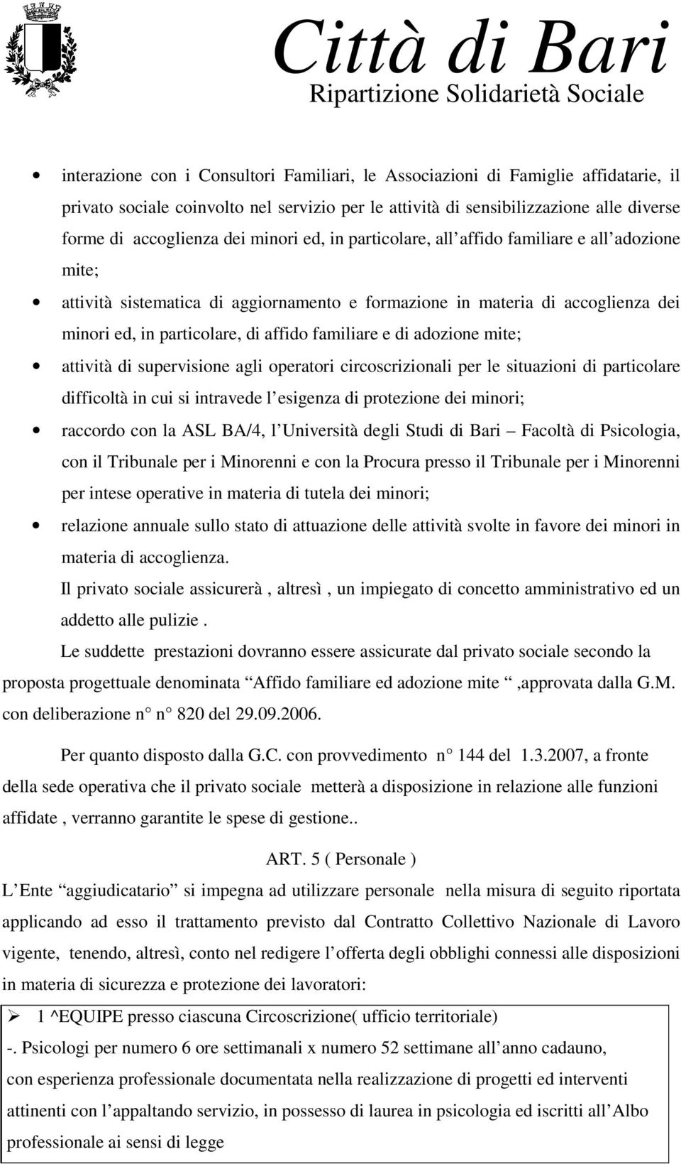 di adozione mite; attività di supervisione agli operatori circoscrizionali per le situazioni di particolare difficoltà in cui si intravede l esigenza di protezione dei minori; raccordo con la ASL