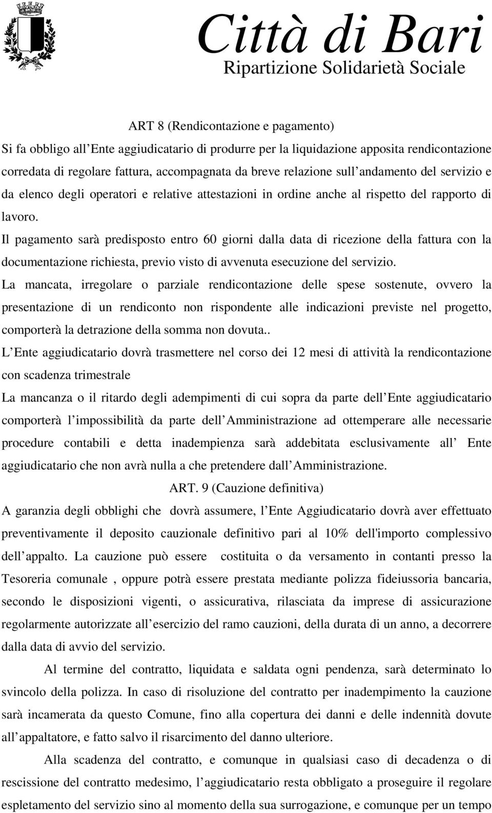 Il pagamento sarà predisposto entro 60 giorni dalla data di ricezione della fattura con la documentazione richiesta, previo visto di avvenuta esecuzione del servizio.