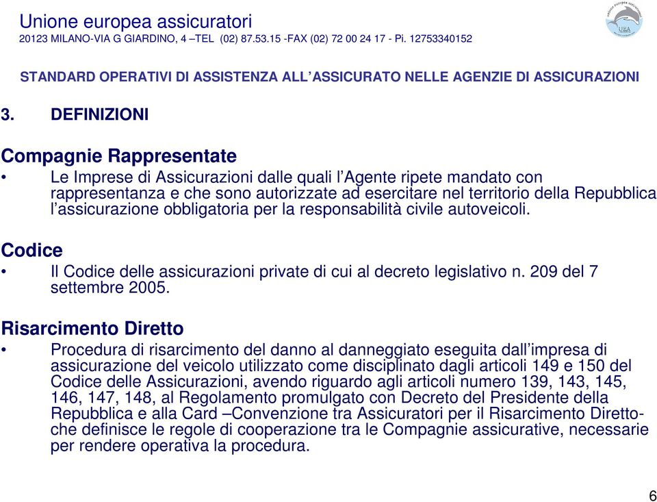 Risarcimento Diretto Procedura di risarcimento del danno al danneggiato eseguita dall impresa di assicurazione del veicolo utilizzato come disciplinato dagli articoli 149 e 150 del Codice delle